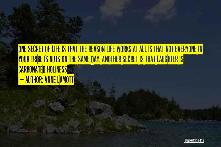 Anne Lamott Quotes: One Secret Of Life Is That The Reason Life Works At All Is That Not Everyone In Your Tribe Is