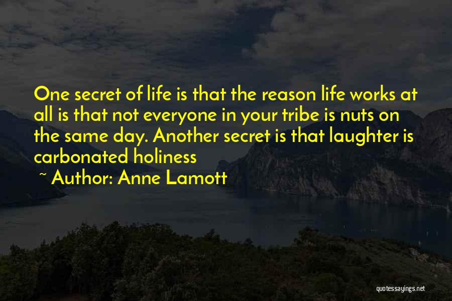 Anne Lamott Quotes: One Secret Of Life Is That The Reason Life Works At All Is That Not Everyone In Your Tribe Is