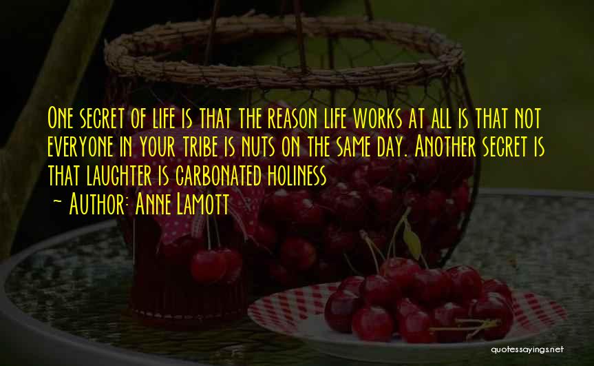 Anne Lamott Quotes: One Secret Of Life Is That The Reason Life Works At All Is That Not Everyone In Your Tribe Is
