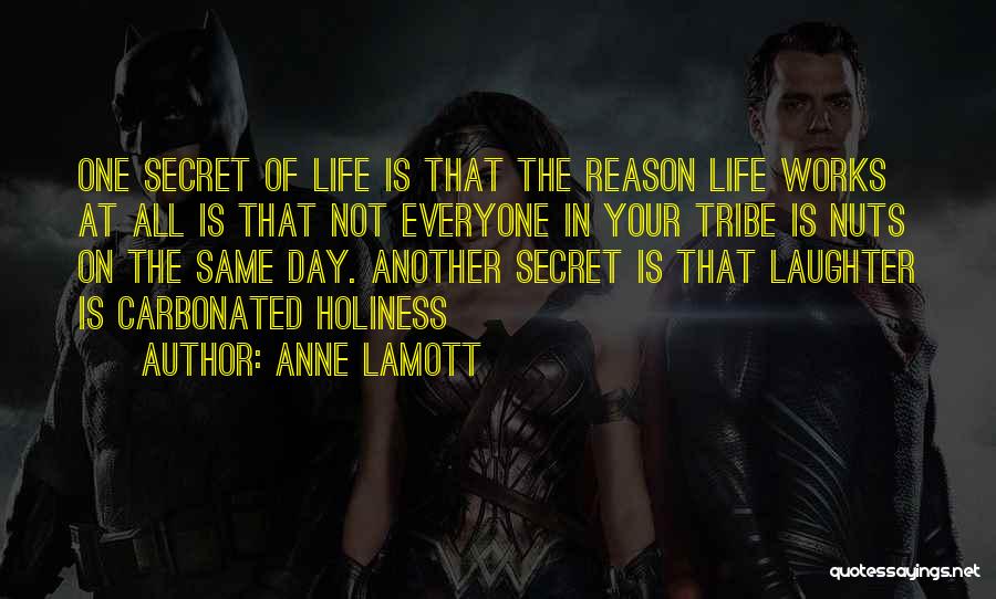 Anne Lamott Quotes: One Secret Of Life Is That The Reason Life Works At All Is That Not Everyone In Your Tribe Is
