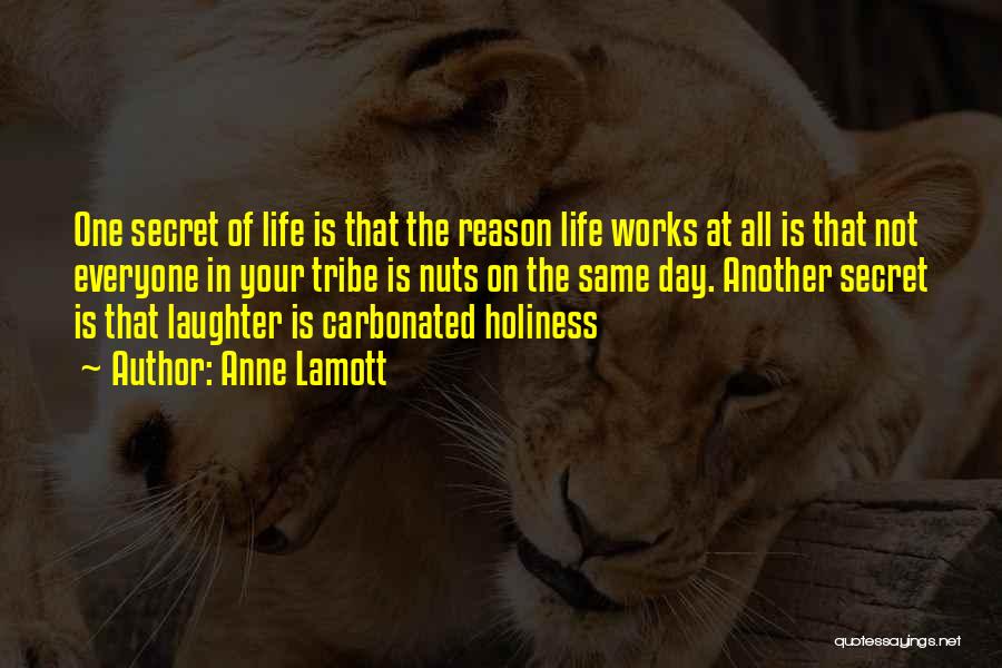Anne Lamott Quotes: One Secret Of Life Is That The Reason Life Works At All Is That Not Everyone In Your Tribe Is