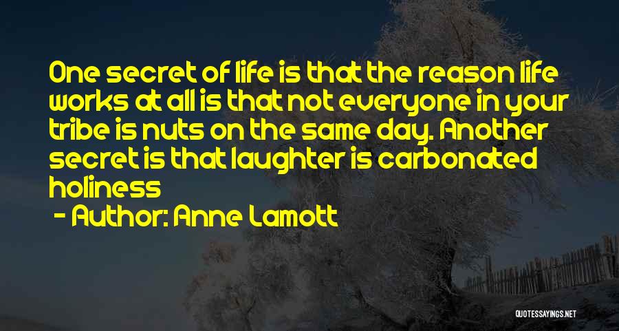 Anne Lamott Quotes: One Secret Of Life Is That The Reason Life Works At All Is That Not Everyone In Your Tribe Is