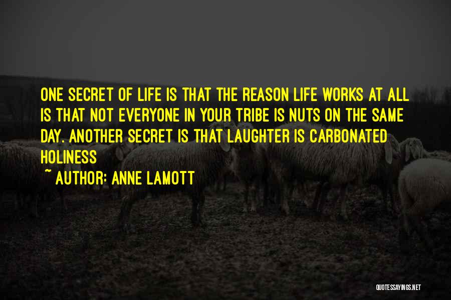 Anne Lamott Quotes: One Secret Of Life Is That The Reason Life Works At All Is That Not Everyone In Your Tribe Is