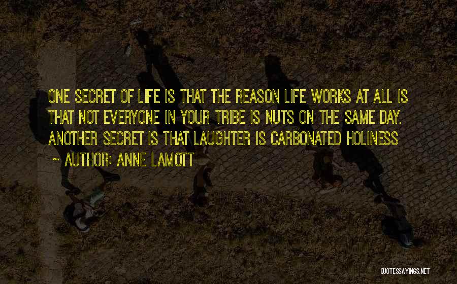 Anne Lamott Quotes: One Secret Of Life Is That The Reason Life Works At All Is That Not Everyone In Your Tribe Is
