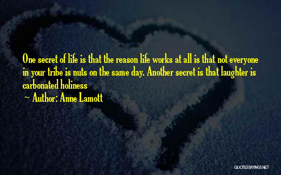 Anne Lamott Quotes: One Secret Of Life Is That The Reason Life Works At All Is That Not Everyone In Your Tribe Is