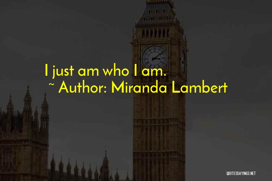 Miranda Lambert Quotes: I Just Am Who I Am.