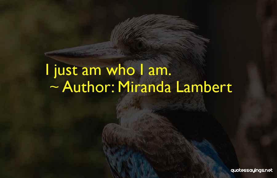 Miranda Lambert Quotes: I Just Am Who I Am.