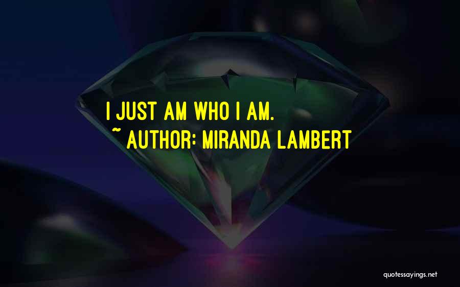 Miranda Lambert Quotes: I Just Am Who I Am.