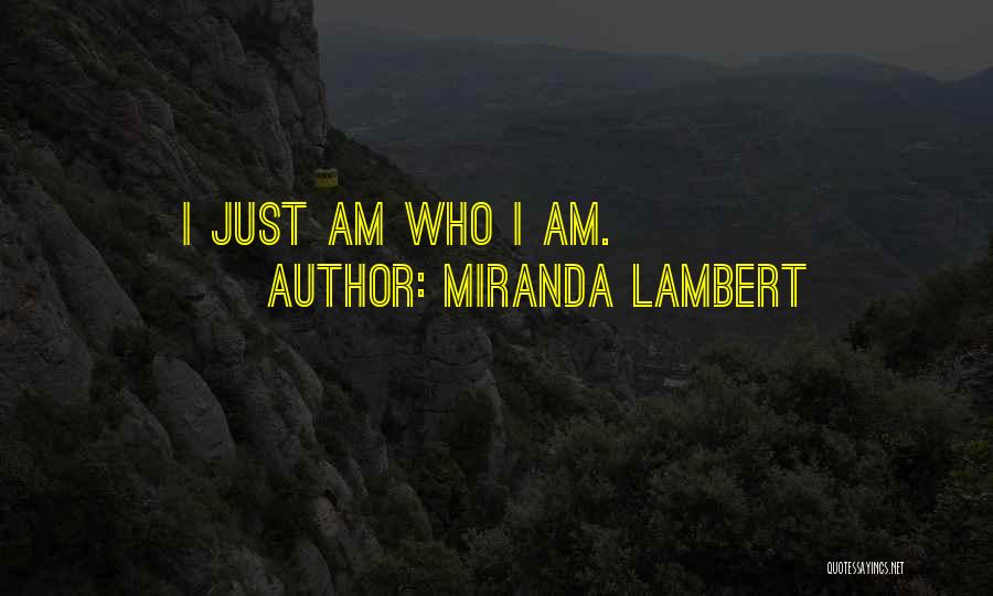 Miranda Lambert Quotes: I Just Am Who I Am.