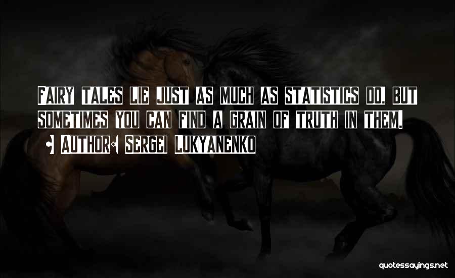 Sergei Lukyanenko Quotes: Fairy Tales Lie Just As Much As Statistics Do, But Sometimes You Can Find A Grain Of Truth In Them.