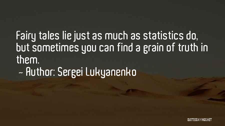 Sergei Lukyanenko Quotes: Fairy Tales Lie Just As Much As Statistics Do, But Sometimes You Can Find A Grain Of Truth In Them.
