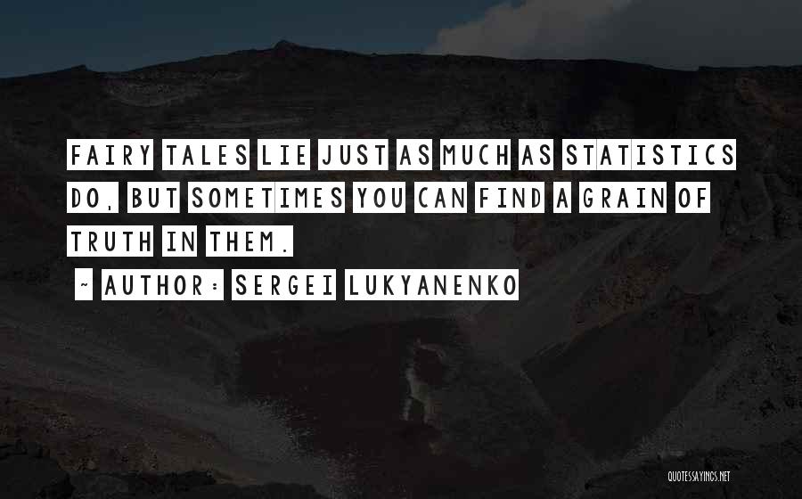 Sergei Lukyanenko Quotes: Fairy Tales Lie Just As Much As Statistics Do, But Sometimes You Can Find A Grain Of Truth In Them.