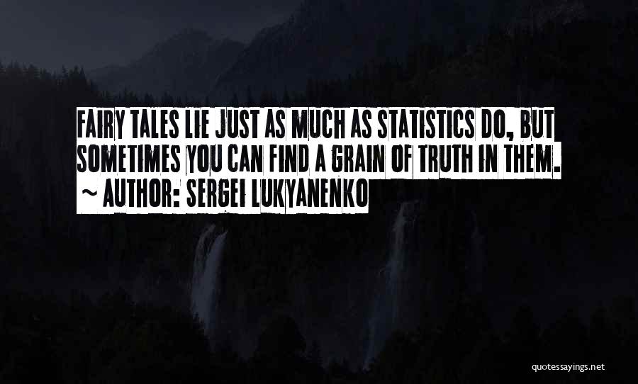 Sergei Lukyanenko Quotes: Fairy Tales Lie Just As Much As Statistics Do, But Sometimes You Can Find A Grain Of Truth In Them.
