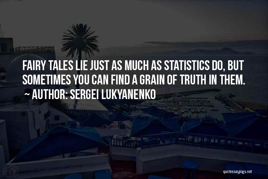 Sergei Lukyanenko Quotes: Fairy Tales Lie Just As Much As Statistics Do, But Sometimes You Can Find A Grain Of Truth In Them.