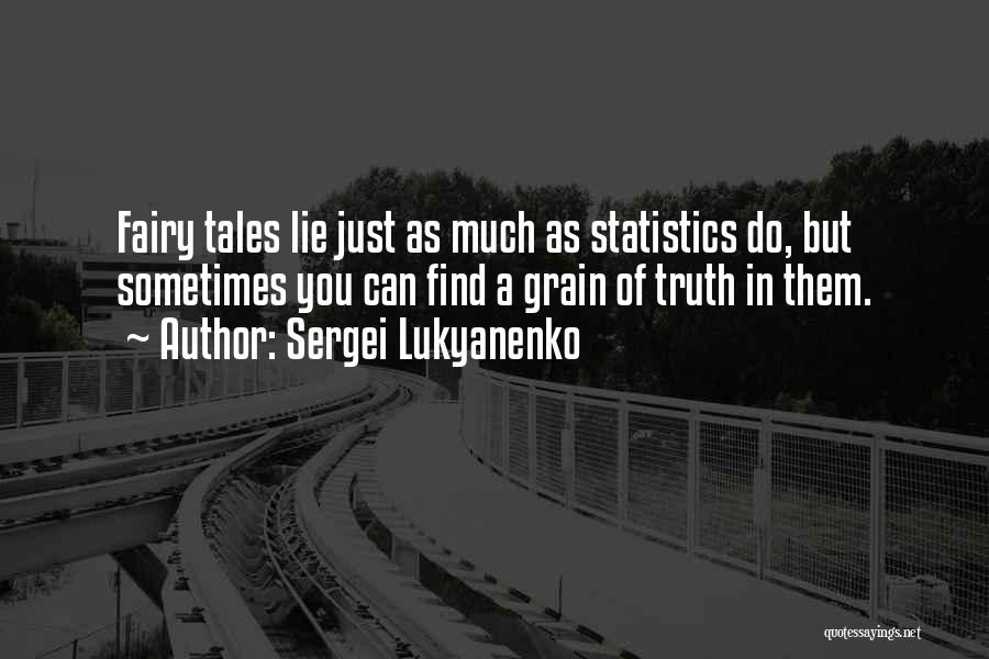 Sergei Lukyanenko Quotes: Fairy Tales Lie Just As Much As Statistics Do, But Sometimes You Can Find A Grain Of Truth In Them.