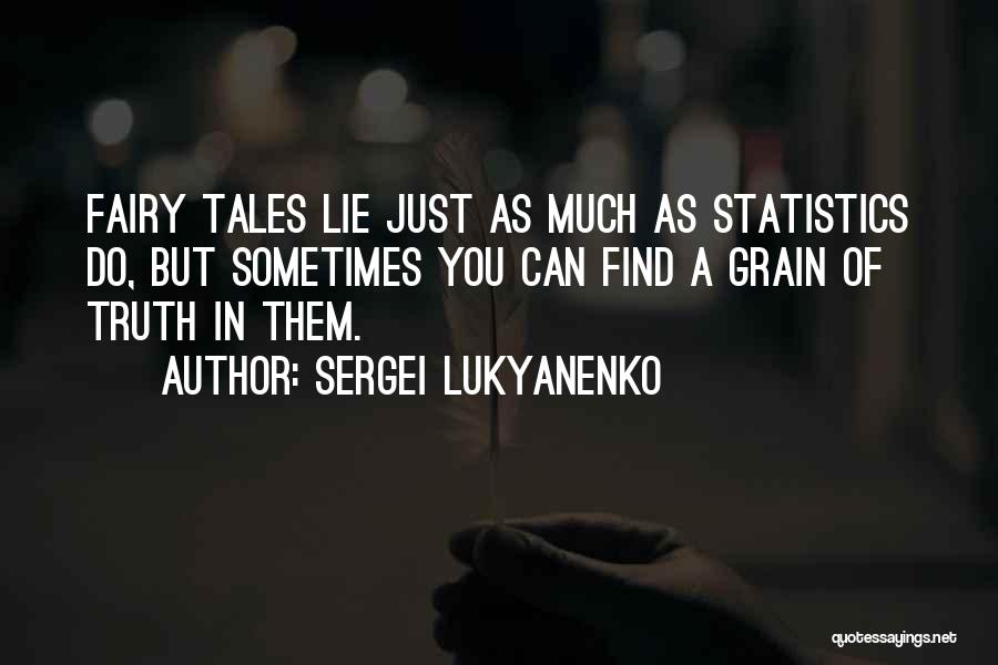 Sergei Lukyanenko Quotes: Fairy Tales Lie Just As Much As Statistics Do, But Sometimes You Can Find A Grain Of Truth In Them.