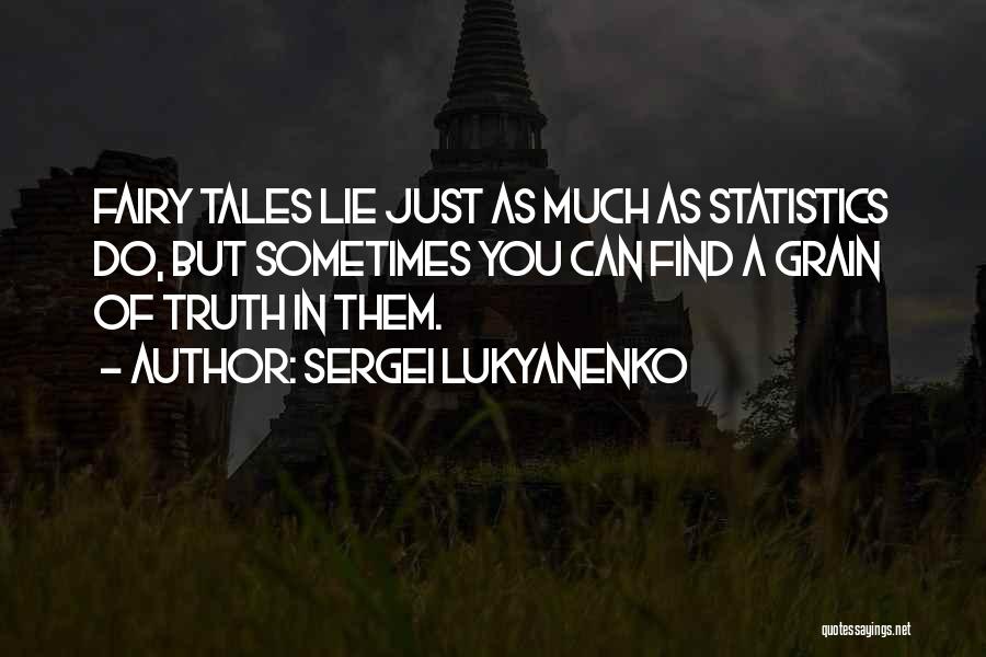Sergei Lukyanenko Quotes: Fairy Tales Lie Just As Much As Statistics Do, But Sometimes You Can Find A Grain Of Truth In Them.