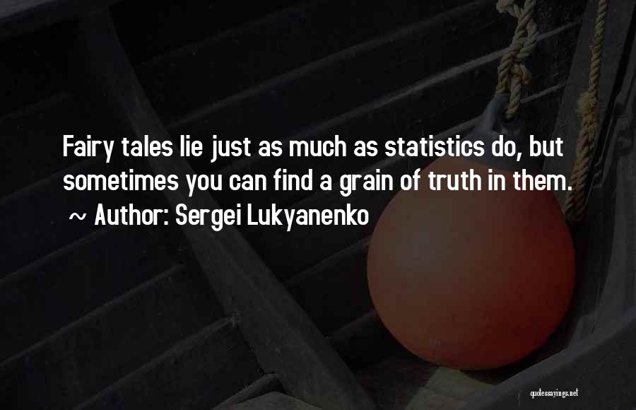 Sergei Lukyanenko Quotes: Fairy Tales Lie Just As Much As Statistics Do, But Sometimes You Can Find A Grain Of Truth In Them.