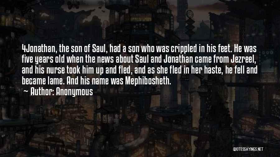 Anonymous Quotes: 4jonathan, The Son Of Saul, Had A Son Who Was Crippled In His Feet. He Was Five Years Old When