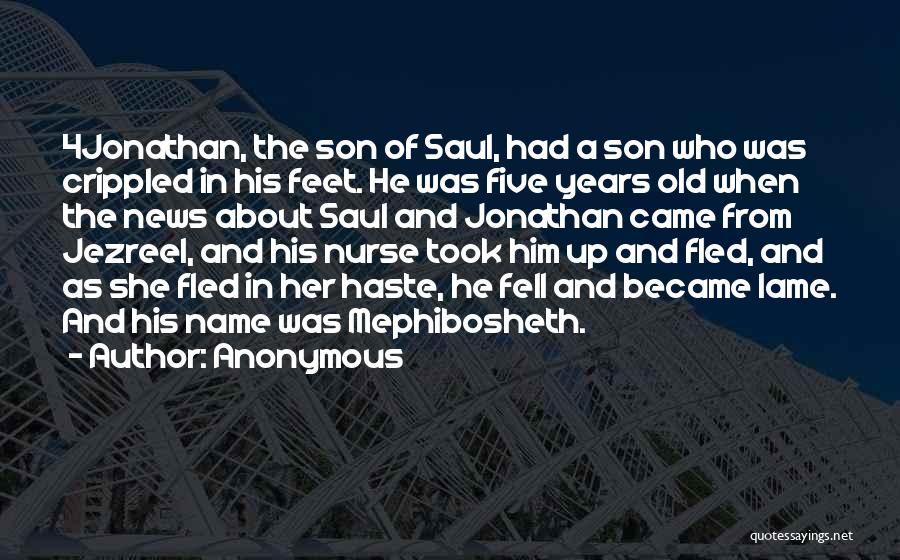 Anonymous Quotes: 4jonathan, The Son Of Saul, Had A Son Who Was Crippled In His Feet. He Was Five Years Old When