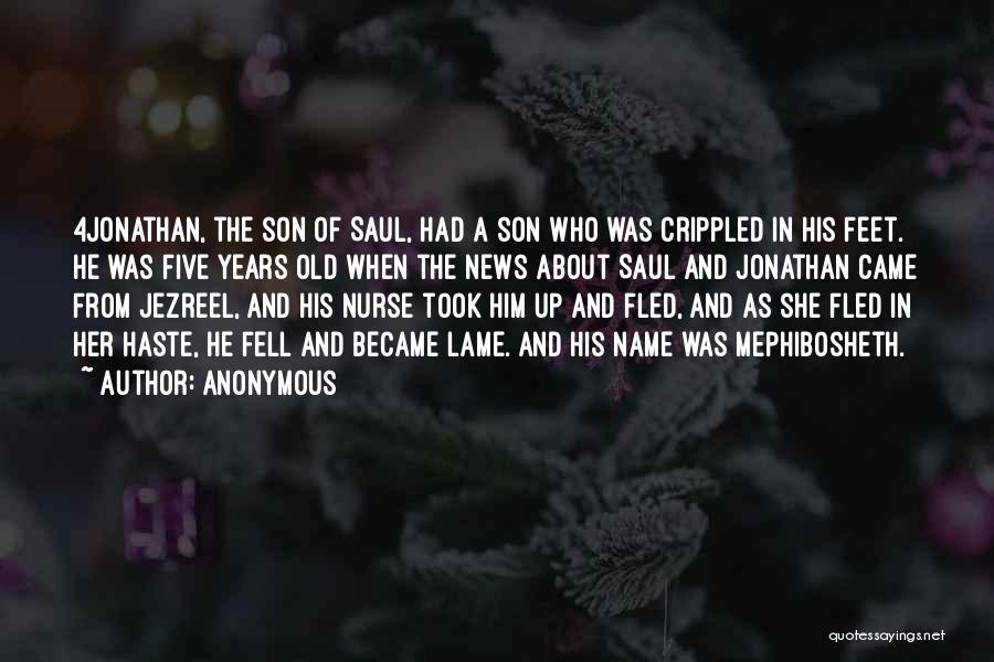 Anonymous Quotes: 4jonathan, The Son Of Saul, Had A Son Who Was Crippled In His Feet. He Was Five Years Old When