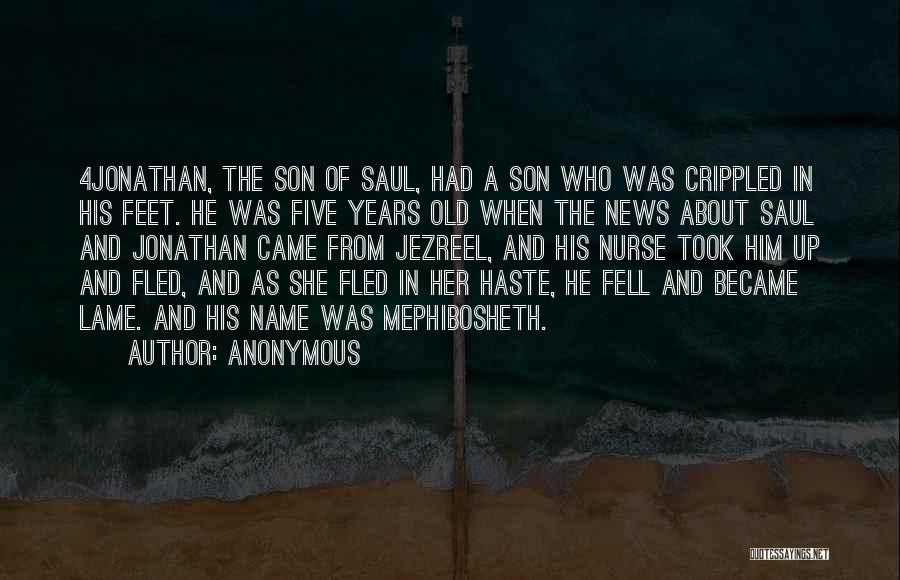 Anonymous Quotes: 4jonathan, The Son Of Saul, Had A Son Who Was Crippled In His Feet. He Was Five Years Old When