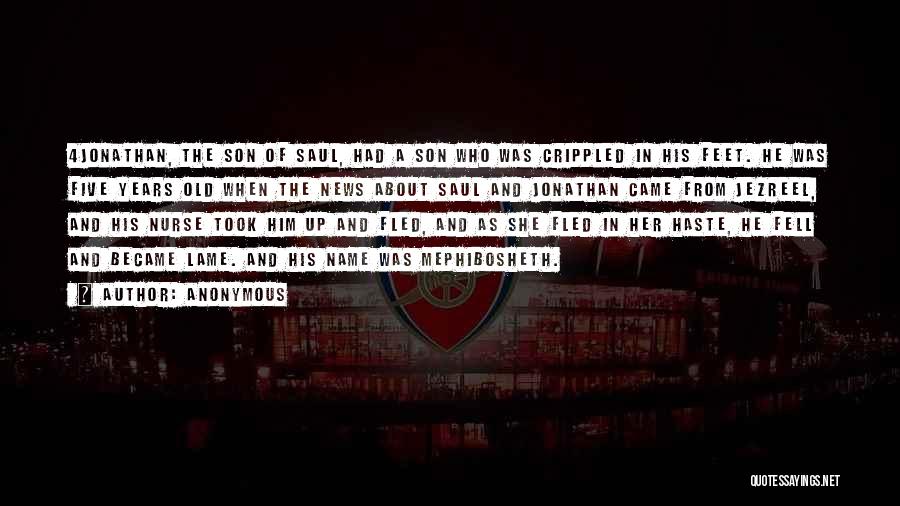Anonymous Quotes: 4jonathan, The Son Of Saul, Had A Son Who Was Crippled In His Feet. He Was Five Years Old When