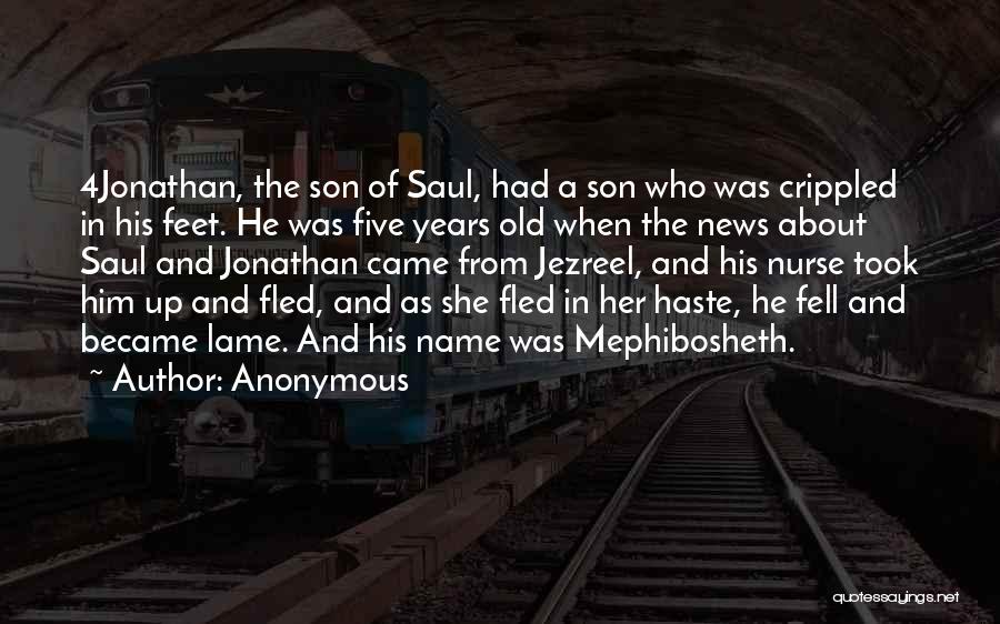 Anonymous Quotes: 4jonathan, The Son Of Saul, Had A Son Who Was Crippled In His Feet. He Was Five Years Old When