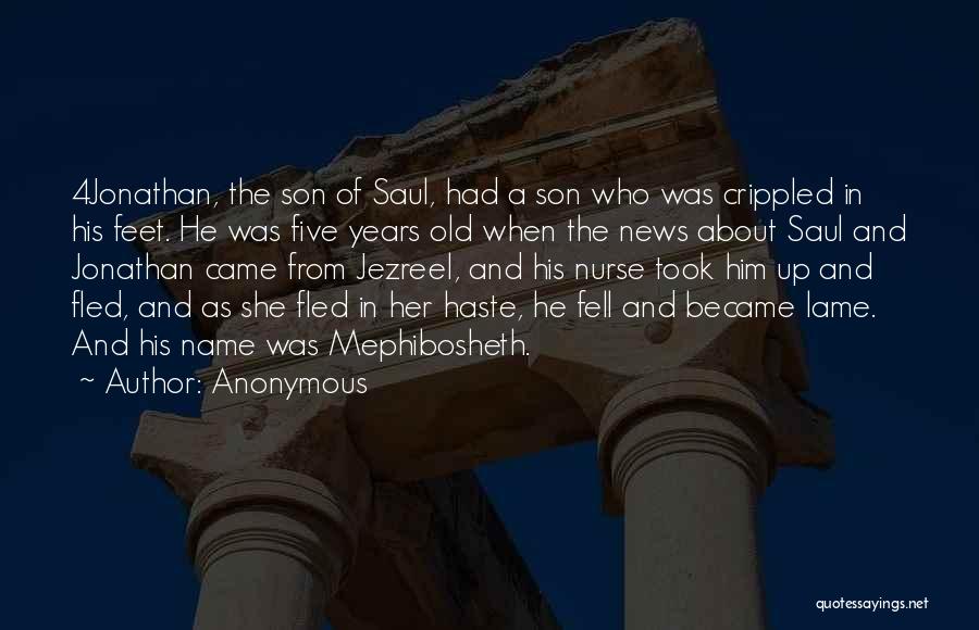 Anonymous Quotes: 4jonathan, The Son Of Saul, Had A Son Who Was Crippled In His Feet. He Was Five Years Old When