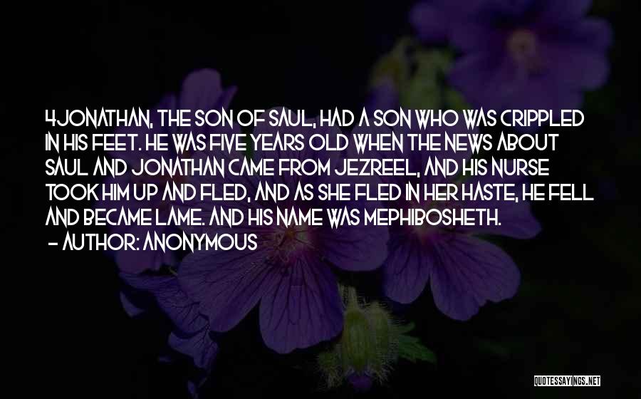 Anonymous Quotes: 4jonathan, The Son Of Saul, Had A Son Who Was Crippled In His Feet. He Was Five Years Old When