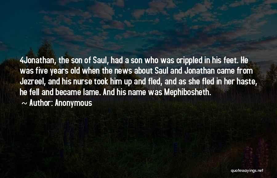 Anonymous Quotes: 4jonathan, The Son Of Saul, Had A Son Who Was Crippled In His Feet. He Was Five Years Old When