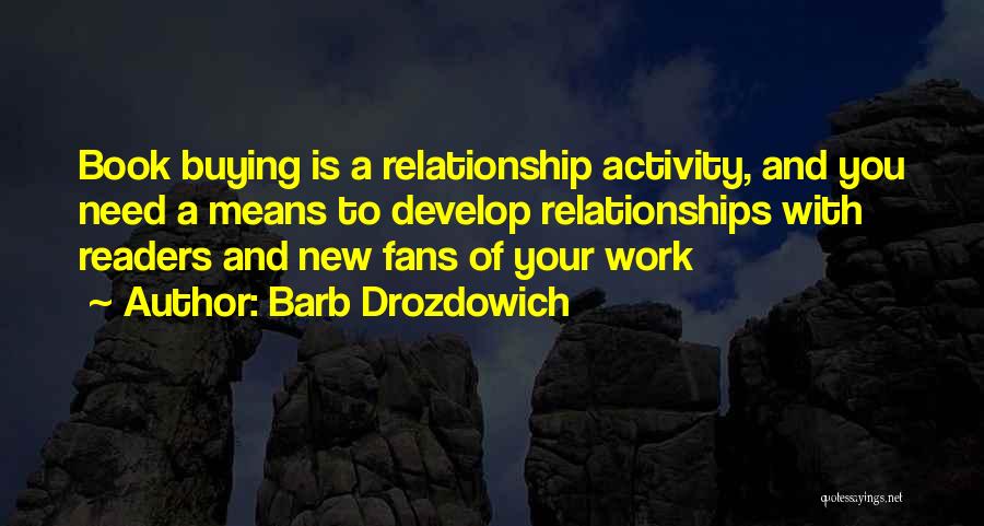 Barb Drozdowich Quotes: Book Buying Is A Relationship Activity, And You Need A Means To Develop Relationships With Readers And New Fans Of