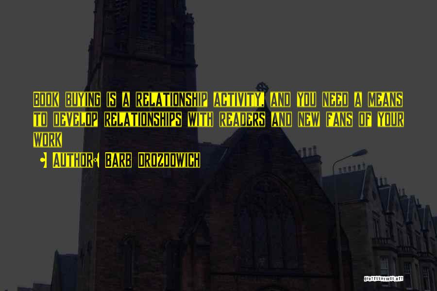 Barb Drozdowich Quotes: Book Buying Is A Relationship Activity, And You Need A Means To Develop Relationships With Readers And New Fans Of