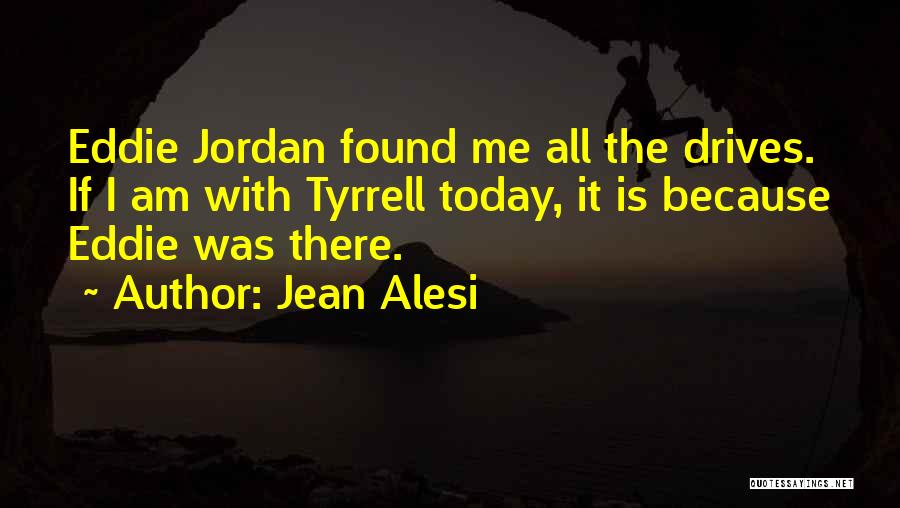 Jean Alesi Quotes: Eddie Jordan Found Me All The Drives. If I Am With Tyrrell Today, It Is Because Eddie Was There.