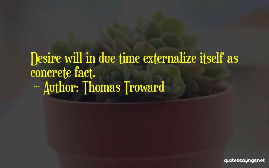 Thomas Troward Quotes: Desire Will In Due Time Externalize Itself As Concrete Fact.