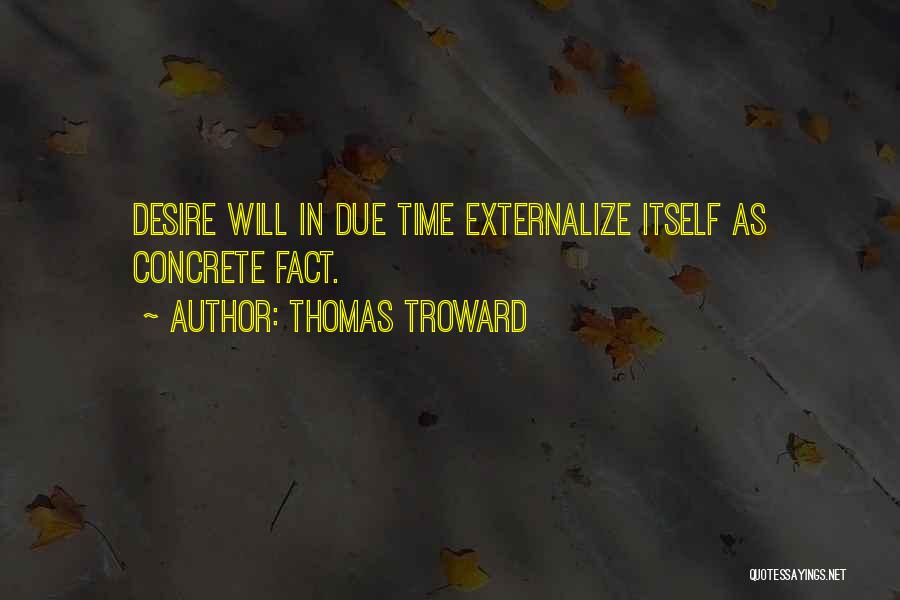 Thomas Troward Quotes: Desire Will In Due Time Externalize Itself As Concrete Fact.