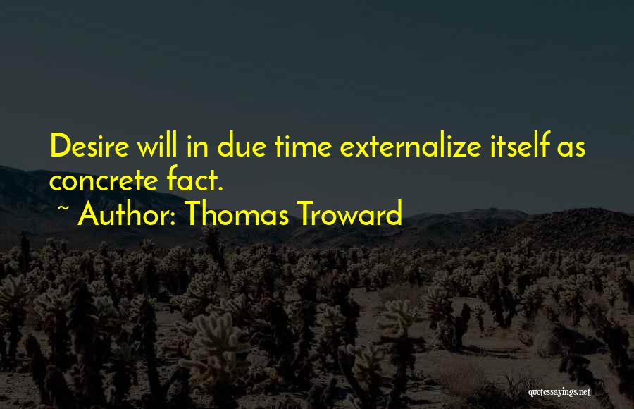 Thomas Troward Quotes: Desire Will In Due Time Externalize Itself As Concrete Fact.