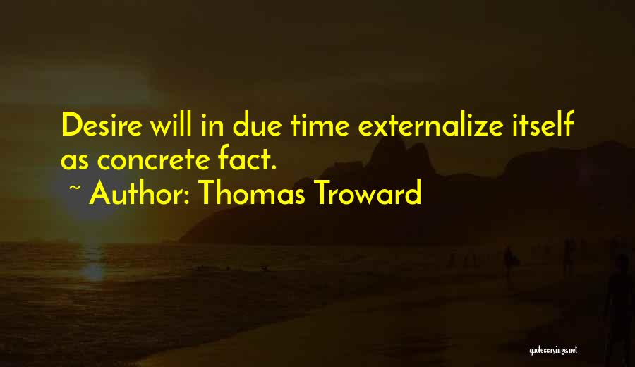 Thomas Troward Quotes: Desire Will In Due Time Externalize Itself As Concrete Fact.