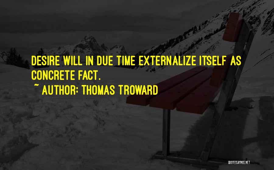 Thomas Troward Quotes: Desire Will In Due Time Externalize Itself As Concrete Fact.