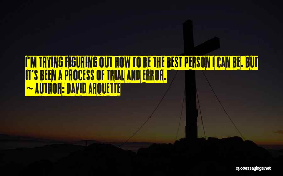 David Arquette Quotes: I'm Trying Figuring Out How To Be The Best Person I Can Be. But It's Been A Process Of Trial