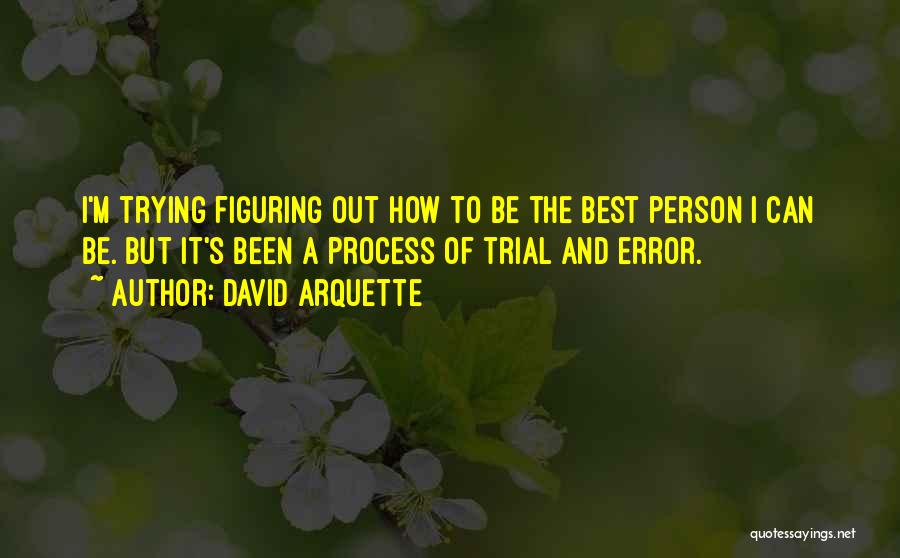 David Arquette Quotes: I'm Trying Figuring Out How To Be The Best Person I Can Be. But It's Been A Process Of Trial