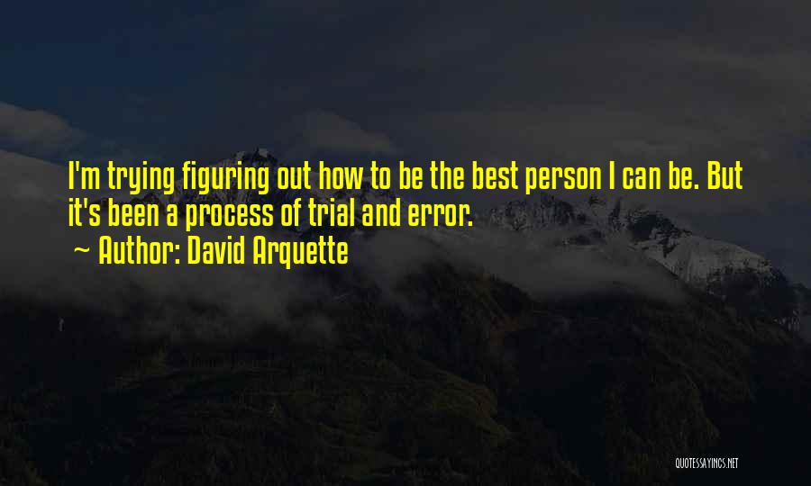 David Arquette Quotes: I'm Trying Figuring Out How To Be The Best Person I Can Be. But It's Been A Process Of Trial