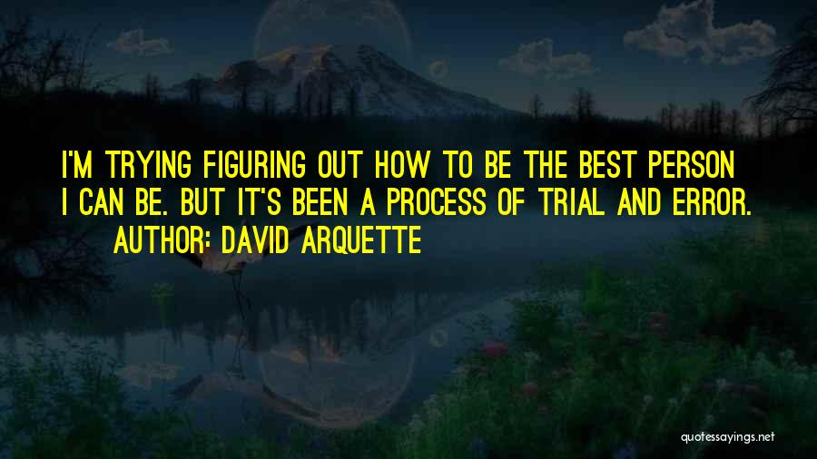 David Arquette Quotes: I'm Trying Figuring Out How To Be The Best Person I Can Be. But It's Been A Process Of Trial