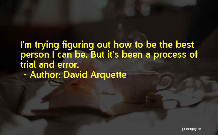 David Arquette Quotes: I'm Trying Figuring Out How To Be The Best Person I Can Be. But It's Been A Process Of Trial