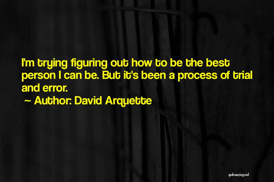 David Arquette Quotes: I'm Trying Figuring Out How To Be The Best Person I Can Be. But It's Been A Process Of Trial