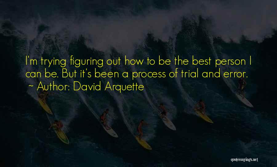 David Arquette Quotes: I'm Trying Figuring Out How To Be The Best Person I Can Be. But It's Been A Process Of Trial
