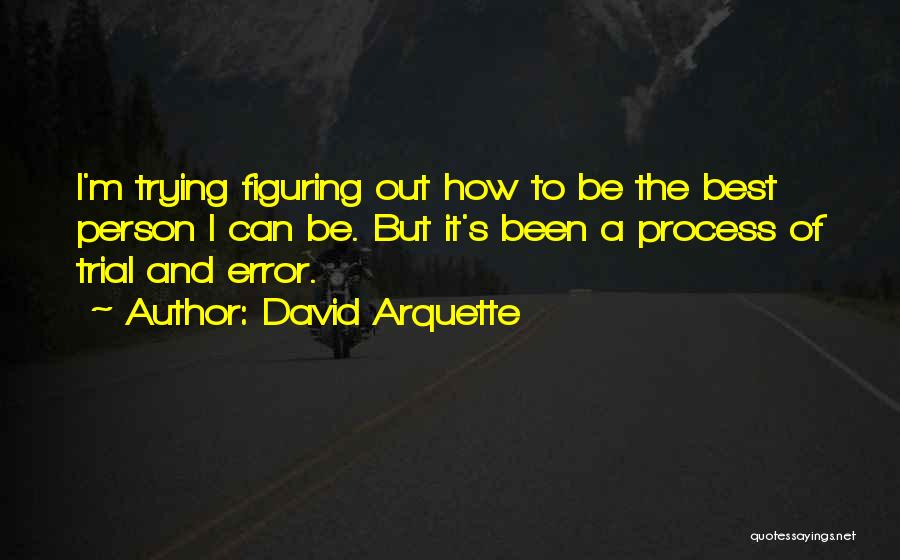 David Arquette Quotes: I'm Trying Figuring Out How To Be The Best Person I Can Be. But It's Been A Process Of Trial