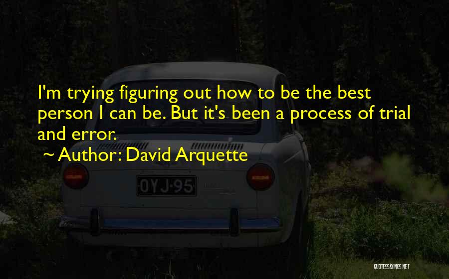 David Arquette Quotes: I'm Trying Figuring Out How To Be The Best Person I Can Be. But It's Been A Process Of Trial