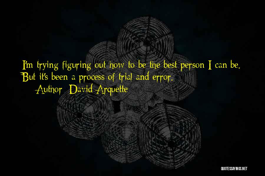 David Arquette Quotes: I'm Trying Figuring Out How To Be The Best Person I Can Be. But It's Been A Process Of Trial