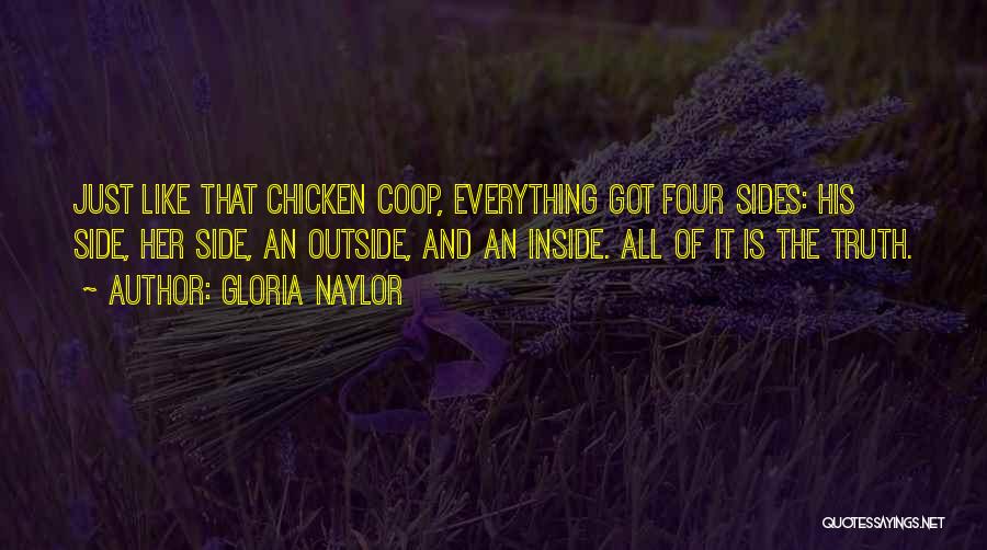 Gloria Naylor Quotes: Just Like That Chicken Coop, Everything Got Four Sides: His Side, Her Side, An Outside, And An Inside. All Of